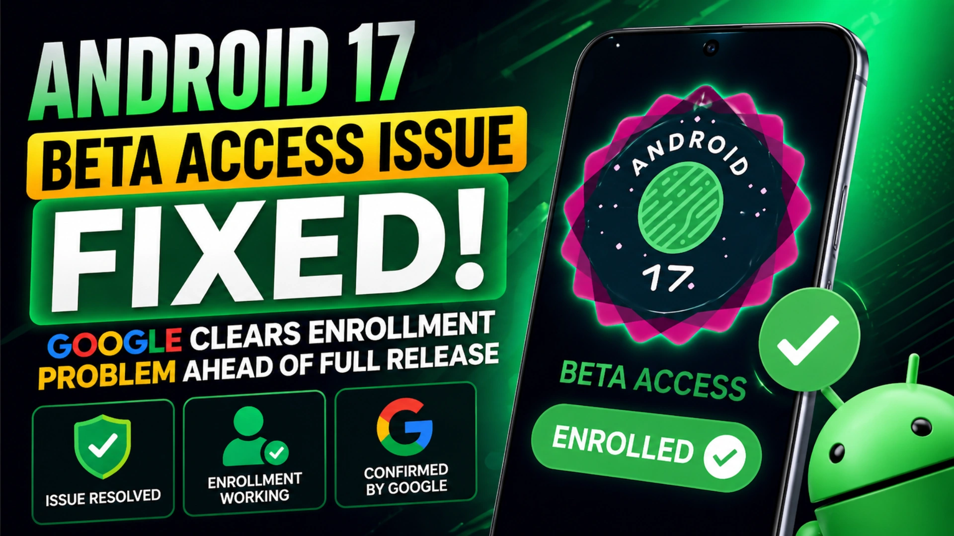 Google fixes Android 17 beta enrollment issue as users regain access ahead of expected Android 17 public release for Pixel devices