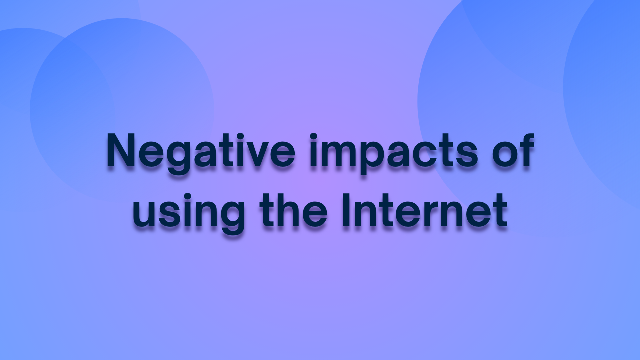 Negative impacts of using the Internet?