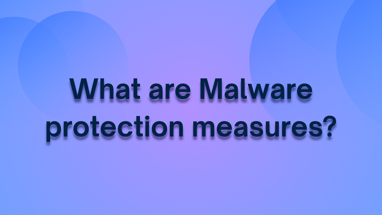 What are Malware protection measures?