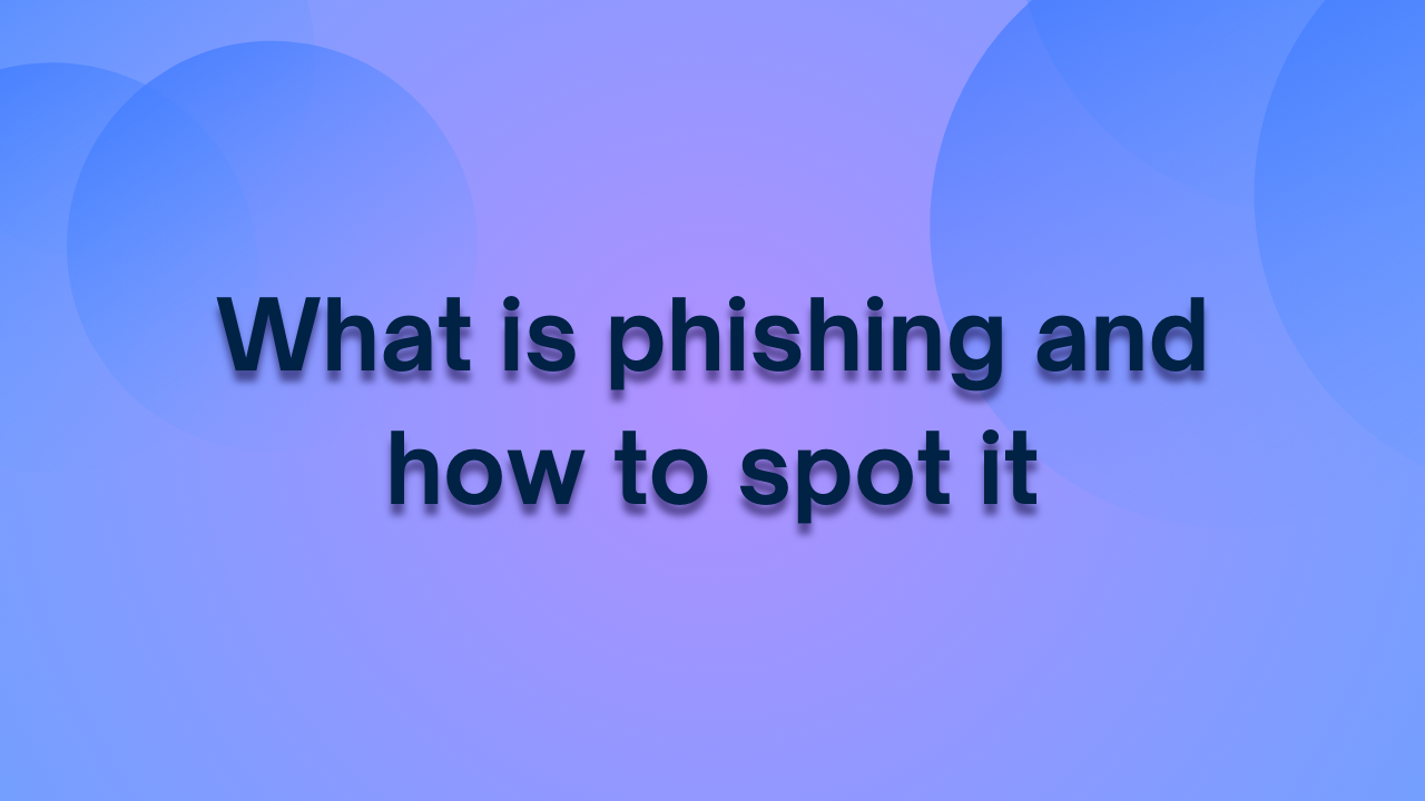 What is phishing and how to spot it?