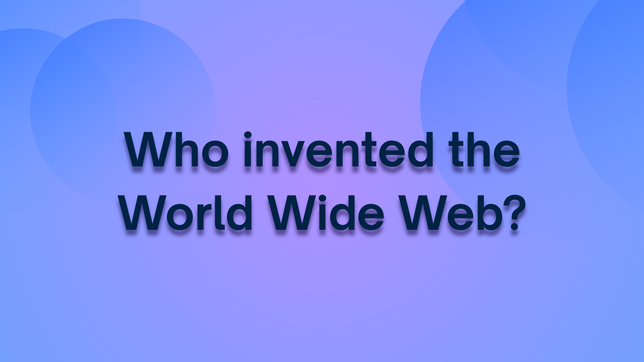 Who invented the World Wide Web?