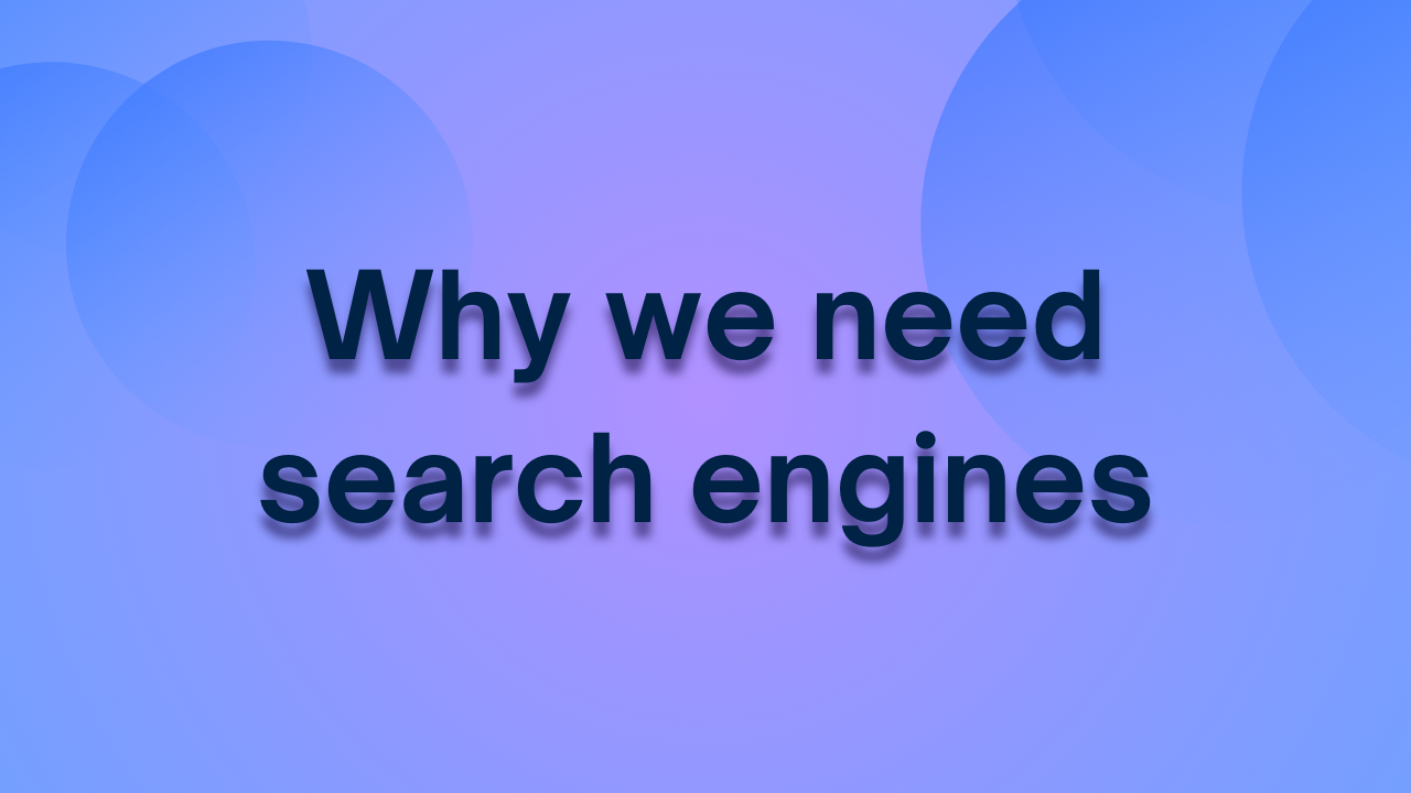 Why we need search engines?